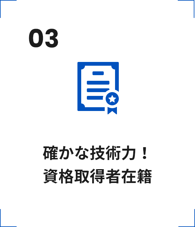 03 確かな技術力！ 資格取得者在籍